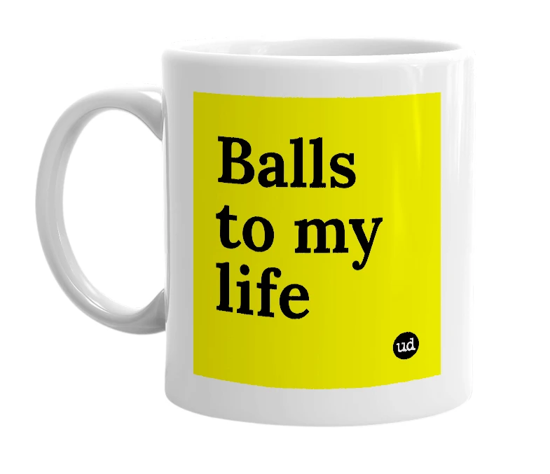 White mug with 'Balls to my life' in bold black letters