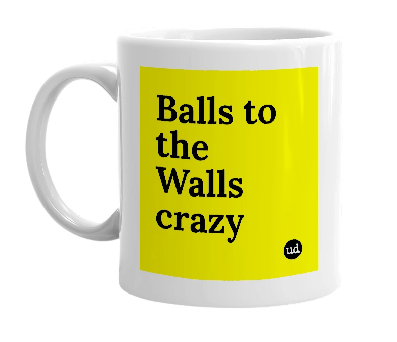 White mug with 'Balls to the Walls crazy' in bold black letters