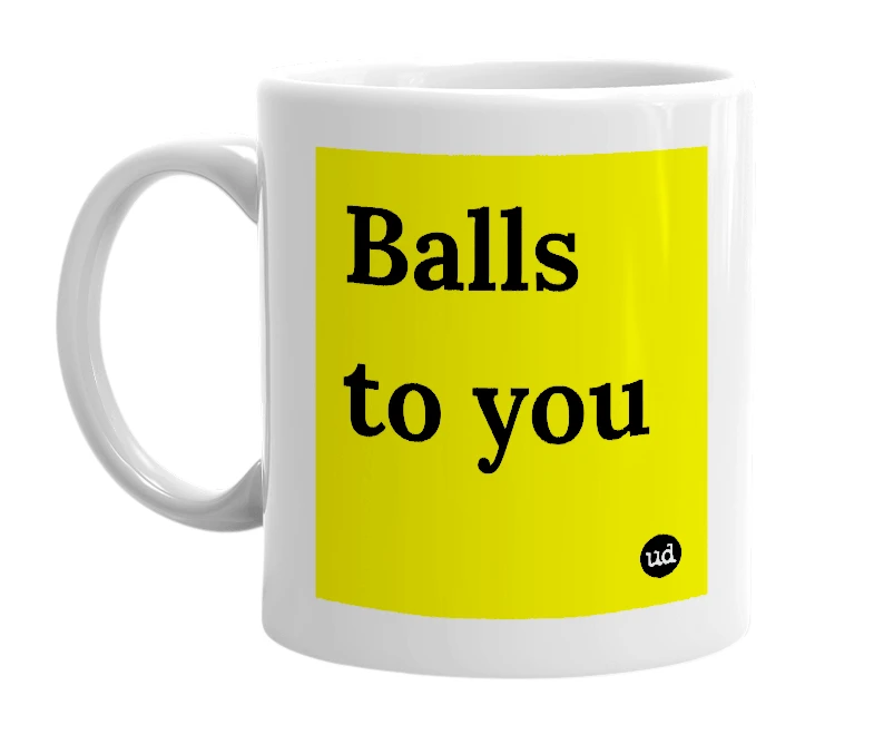 White mug with 'Balls to you' in bold black letters