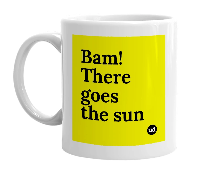 White mug with 'Bam! There goes the sun' in bold black letters