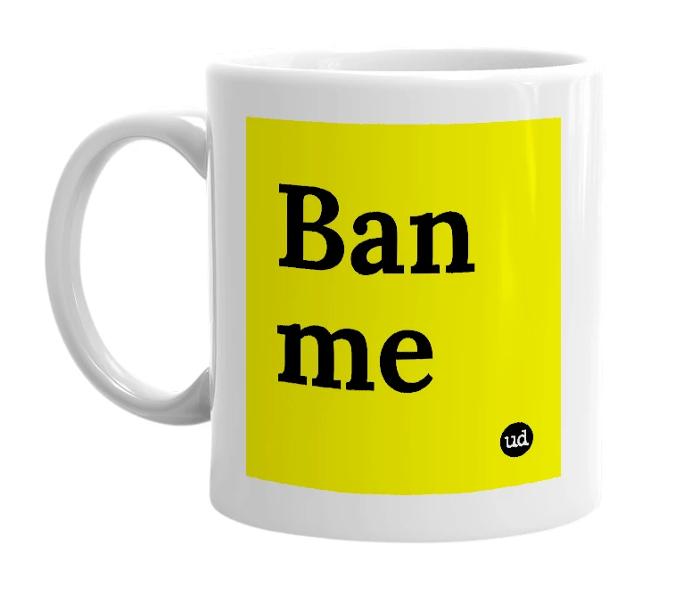 White mug with 'Ban me' in bold black letters