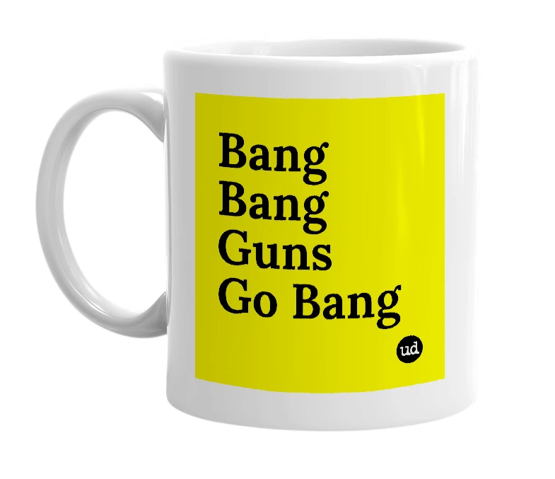 White mug with 'Bang Bang Guns Go Bang' in bold black letters