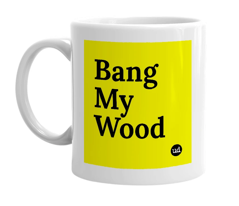 White mug with 'Bang My Wood' in bold black letters