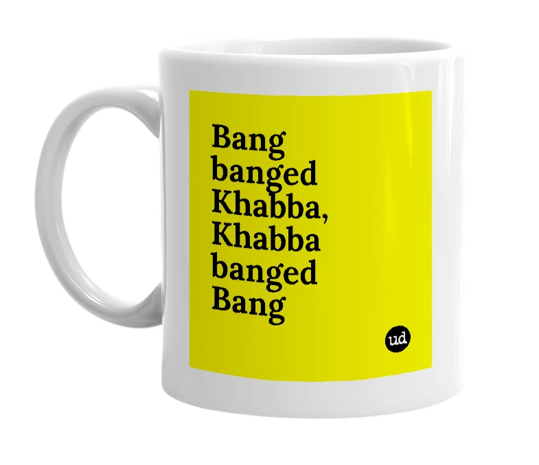 White mug with 'Bang banged Khabba, Khabba banged Bang' in bold black letters