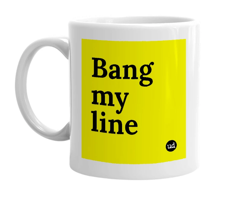 White mug with 'Bang my line' in bold black letters