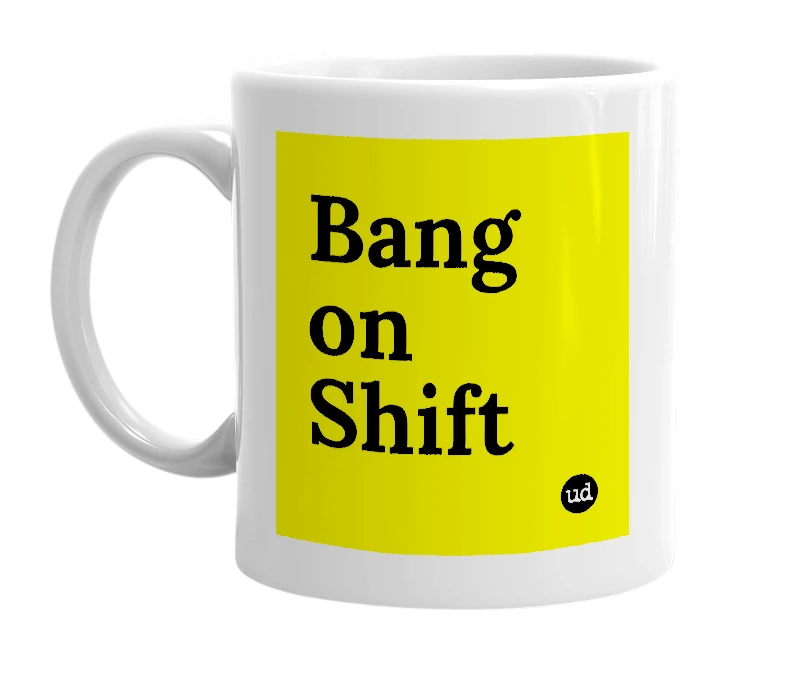 White mug with 'Bang on Shift' in bold black letters