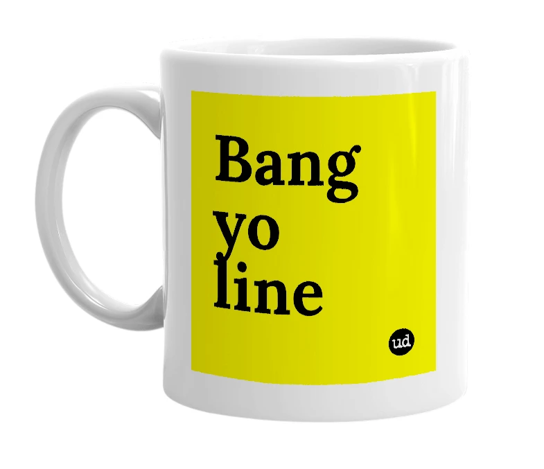 White mug with 'Bang yo line' in bold black letters
