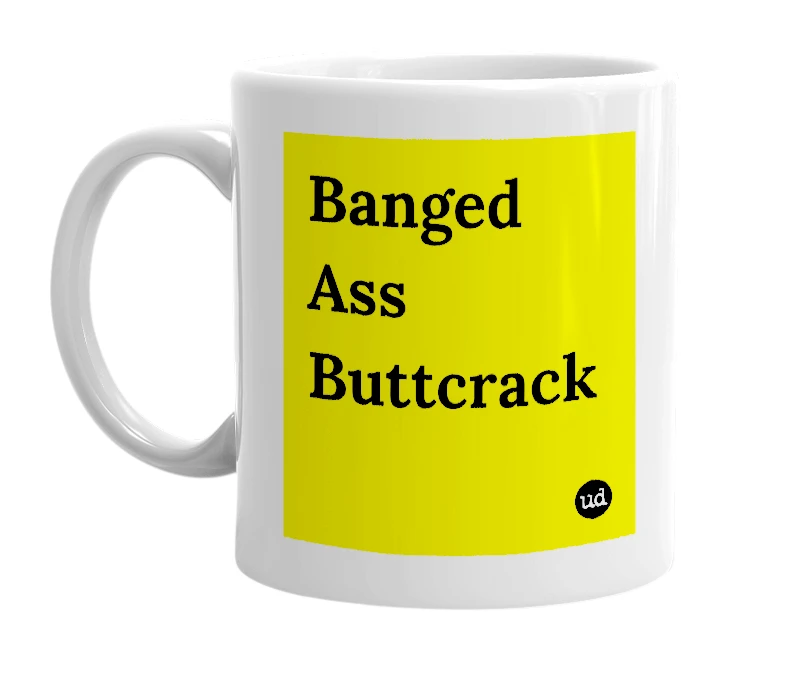 White mug with 'Banged Ass Buttcrack' in bold black letters