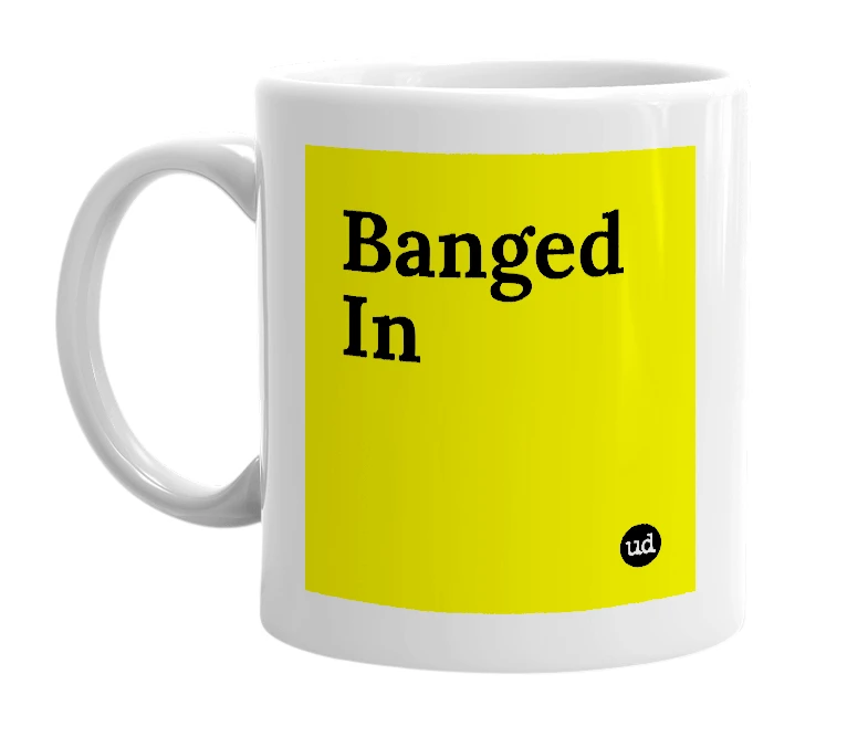 White mug with 'Banged In' in bold black letters