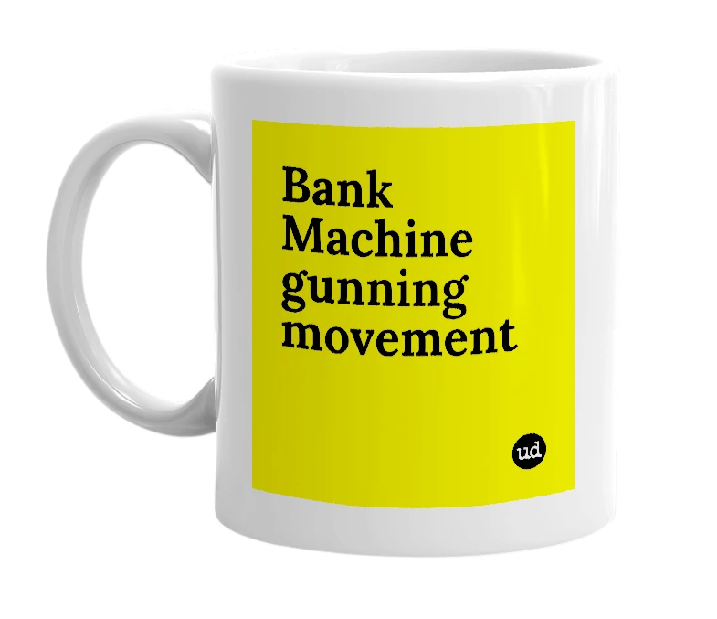 White mug with 'Bank Machine gunning movement' in bold black letters
