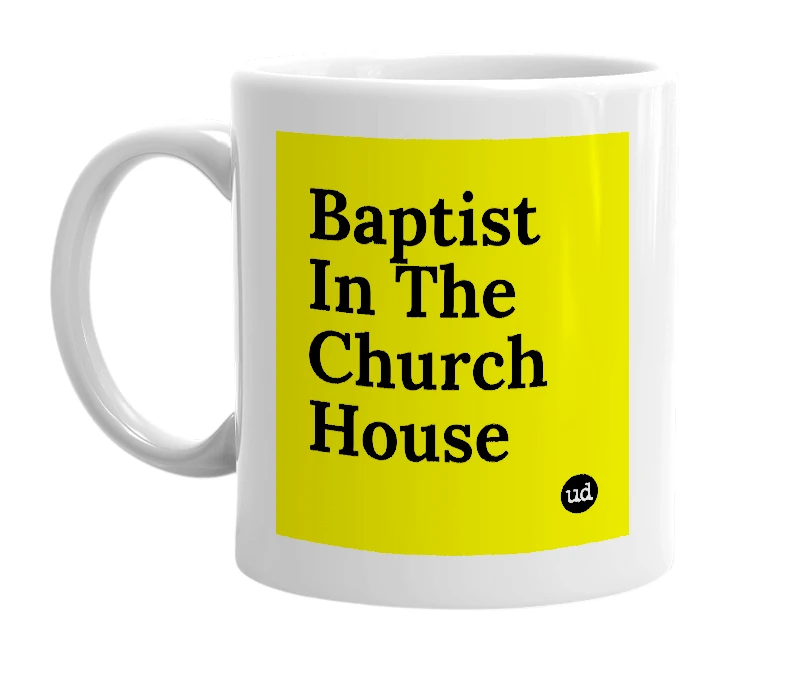 White mug with 'Baptist In The Church House' in bold black letters