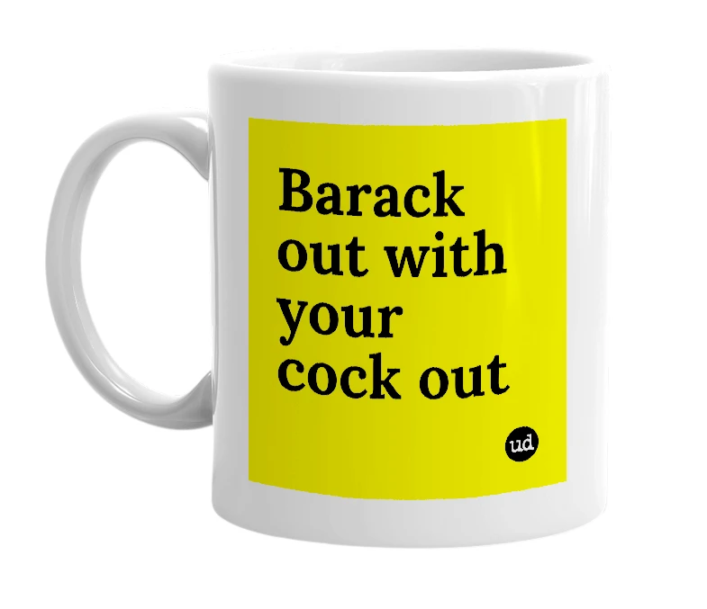 White mug with 'Barack out with your cock out' in bold black letters