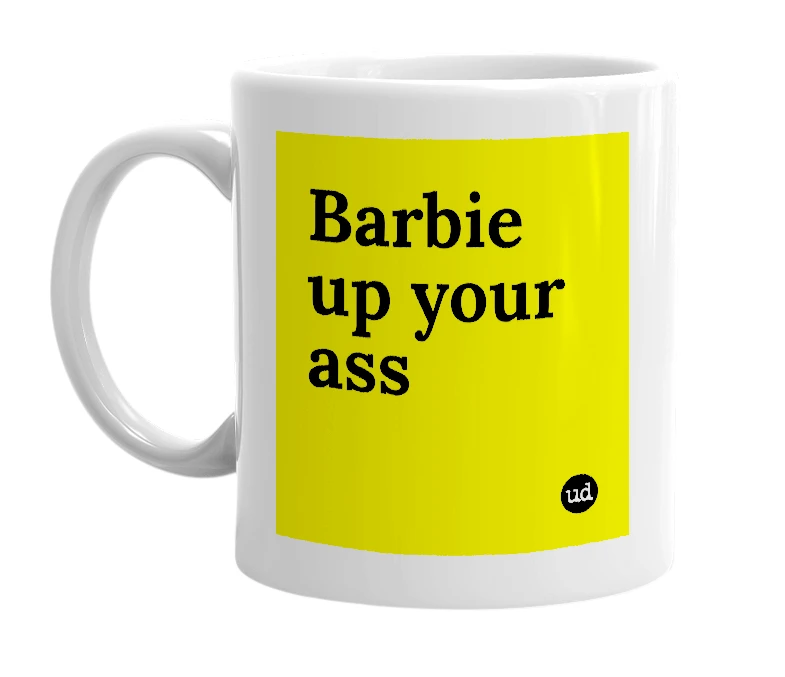 White mug with 'Barbie up your ass' in bold black letters