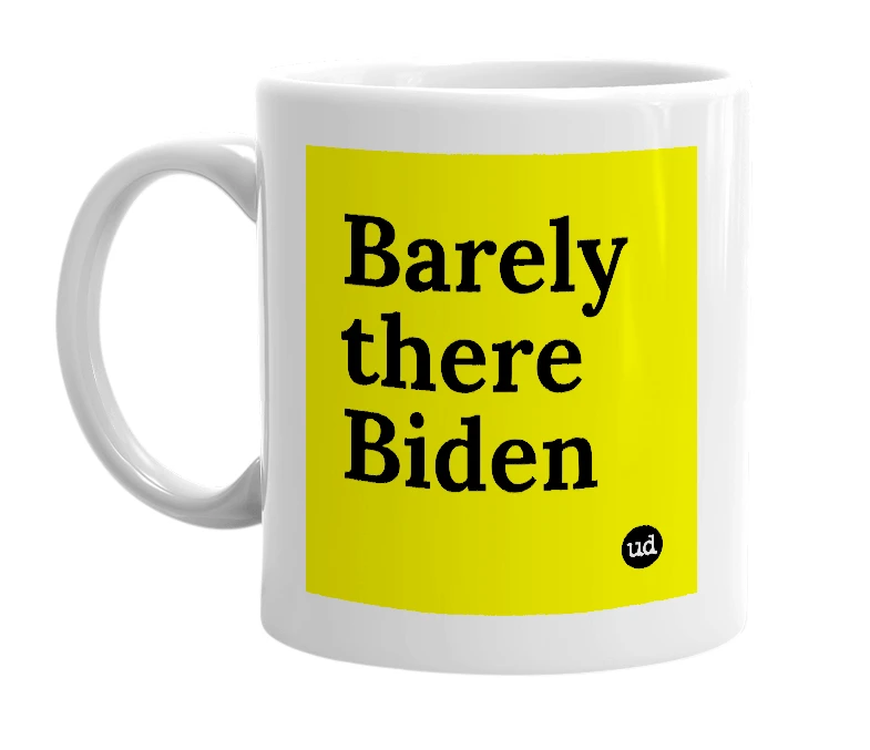 White mug with 'Barely there Biden' in bold black letters