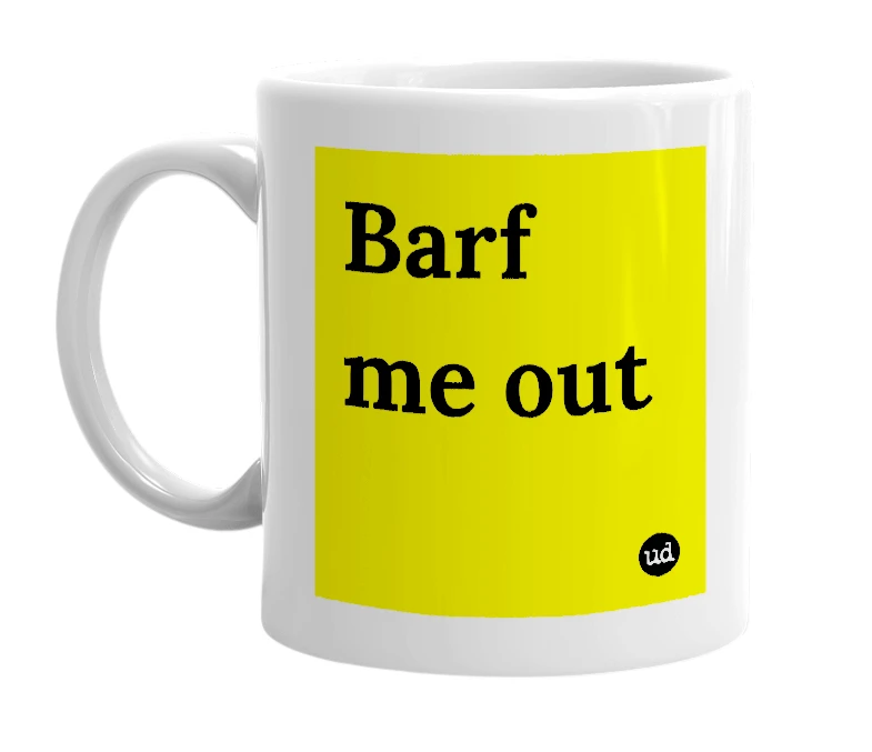 White mug with 'Barf me out' in bold black letters