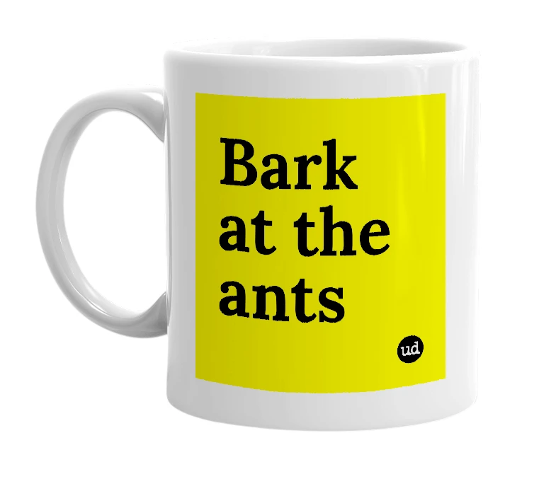 White mug with 'Bark at the ants' in bold black letters