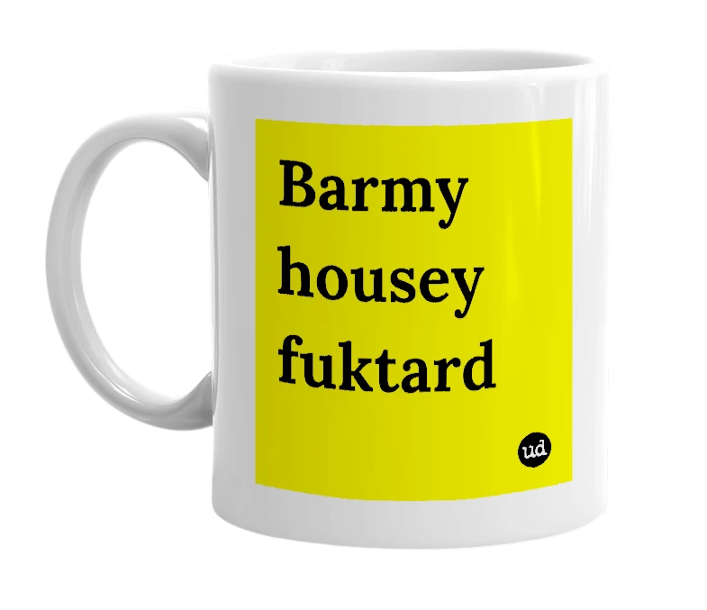 White mug with 'Barmy housey fuktard' in bold black letters