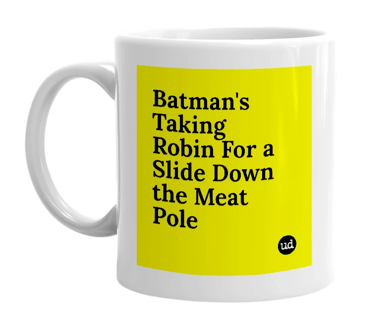 White mug with 'Batman's Taking Robin For a Slide Down the Meat Pole' in bold black letters