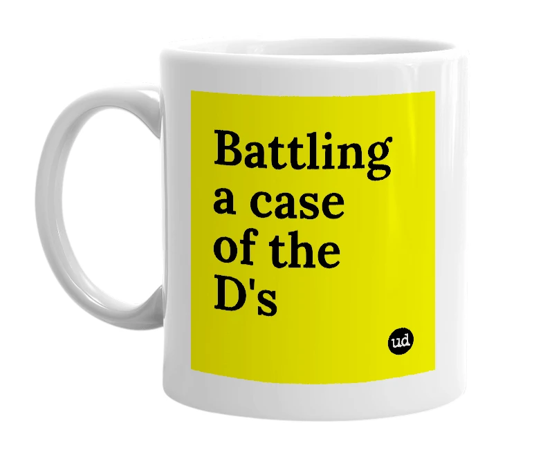 White mug with 'Battling a case of the D's' in bold black letters