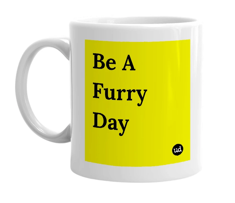 White mug with 'Be A Furry Day' in bold black letters