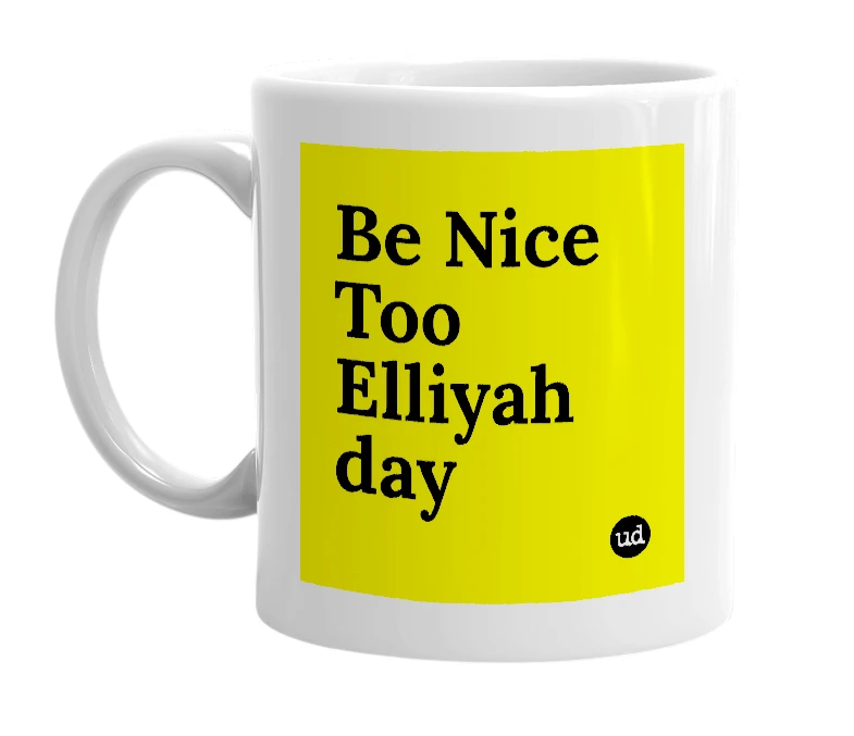 White mug with 'Be Nice Too Elliyah day' in bold black letters