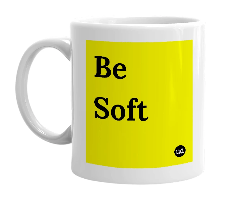 White mug with 'Be Soft' in bold black letters