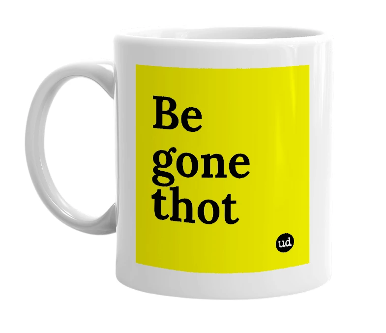 White mug with 'Be gone thot' in bold black letters