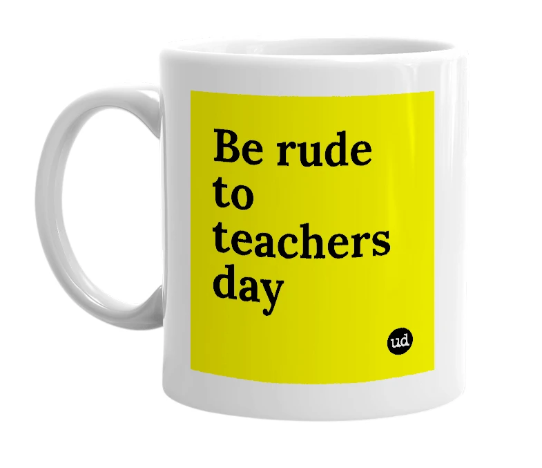 White mug with 'Be rude to teachers day' in bold black letters