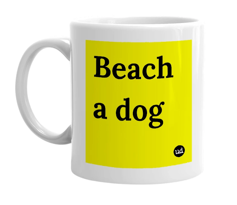White mug with 'Beach a dog' in bold black letters