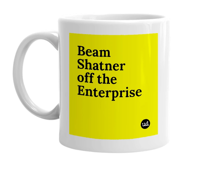 White mug with 'Beam Shatner off the Enterprise' in bold black letters
