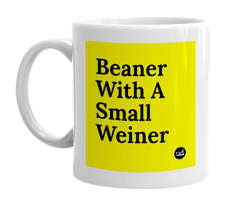 White mug with 'Beaner With A Small Weiner' in bold black letters