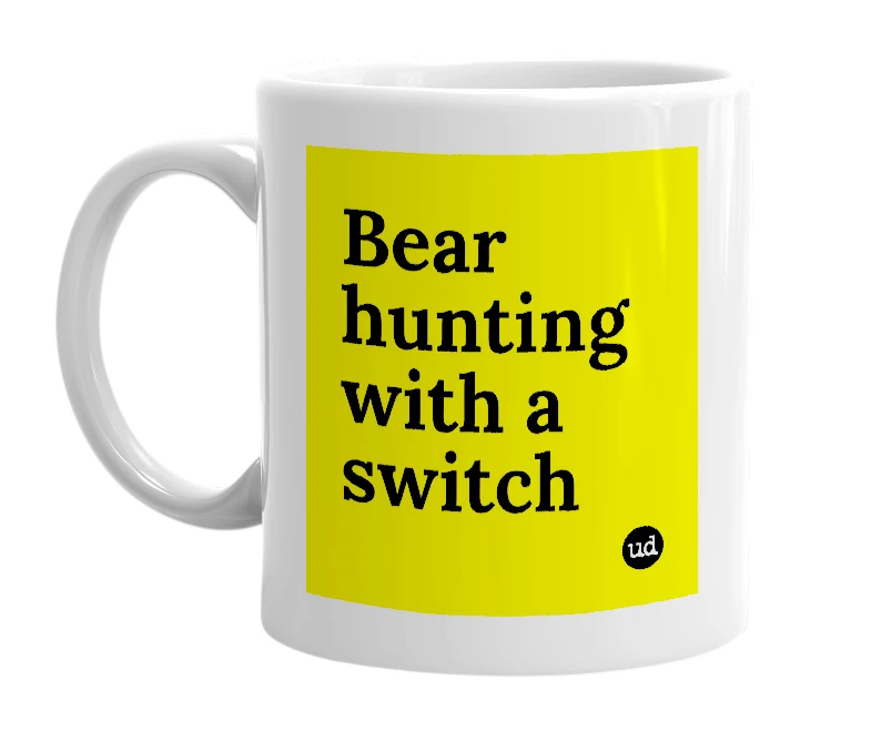 White mug with 'Bear hunting with a switch' in bold black letters