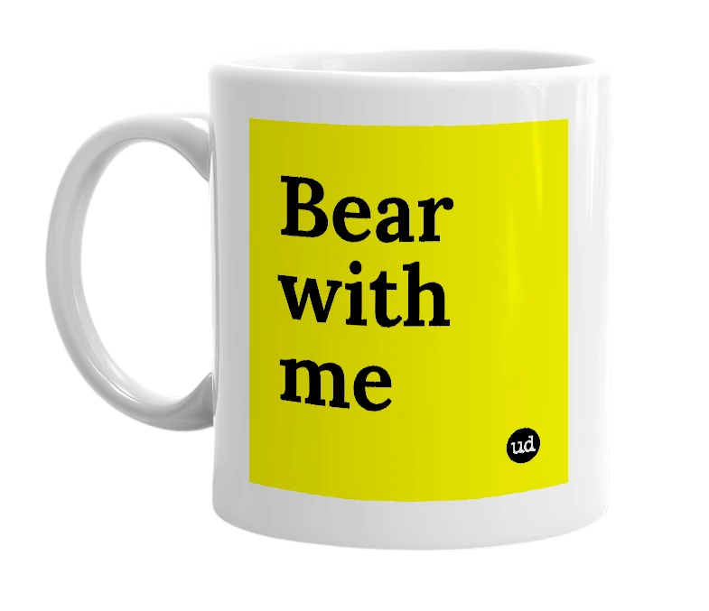 White mug with 'Bear with me' in bold black letters