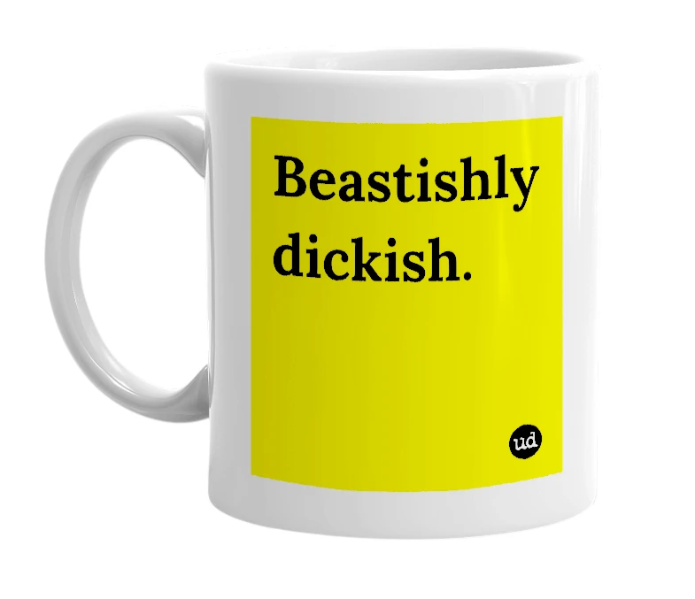 White mug with 'Beastishly dickish.' in bold black letters
