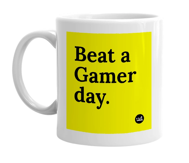 White mug with 'Beat a Gamer day.' in bold black letters