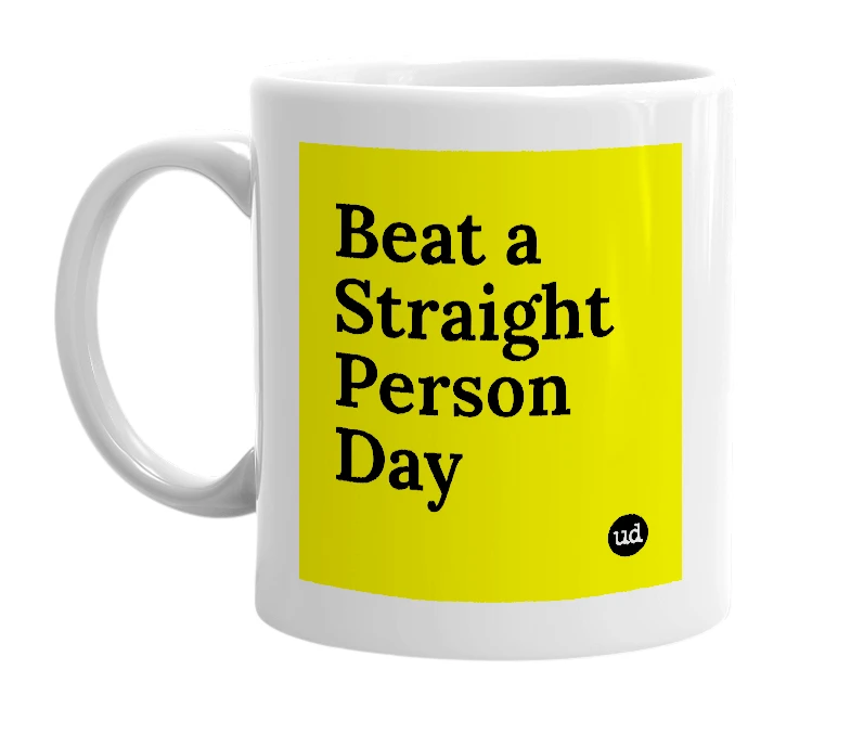 White mug with 'Beat a Straight Person Day' in bold black letters