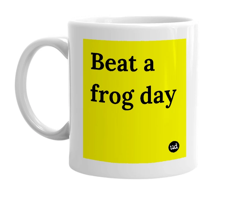 White mug with 'Beat a frog day' in bold black letters