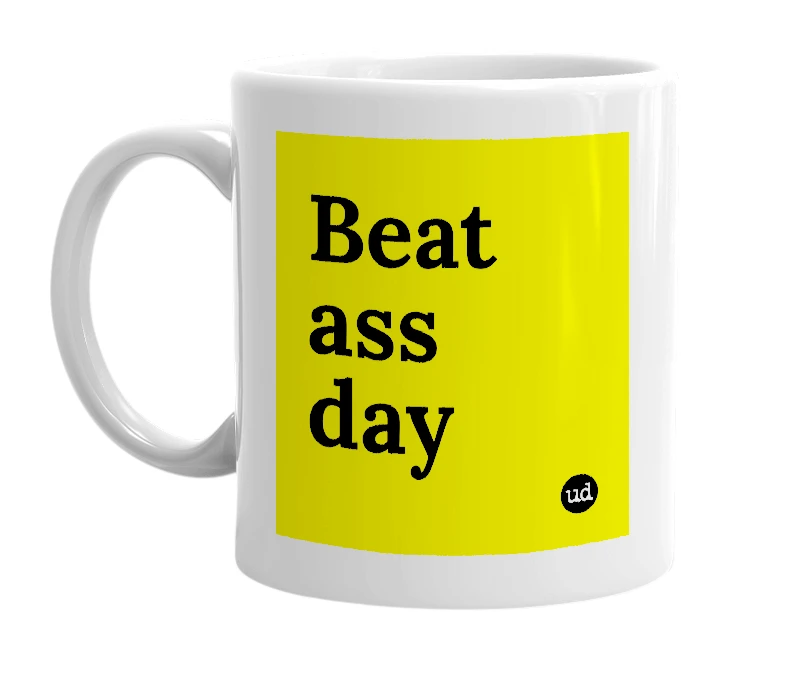 White mug with 'Beat ass day' in bold black letters