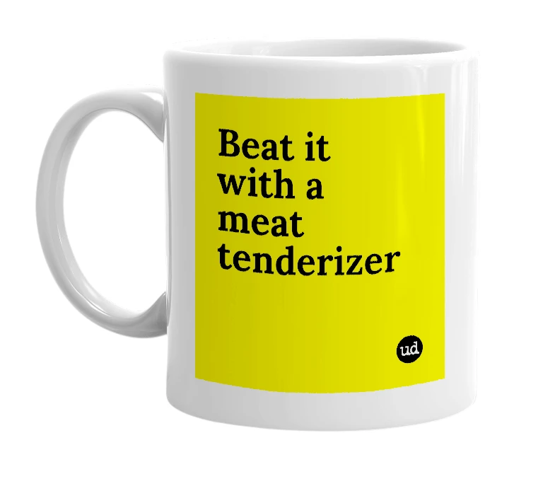 White mug with 'Beat it with a meat tenderizer' in bold black letters