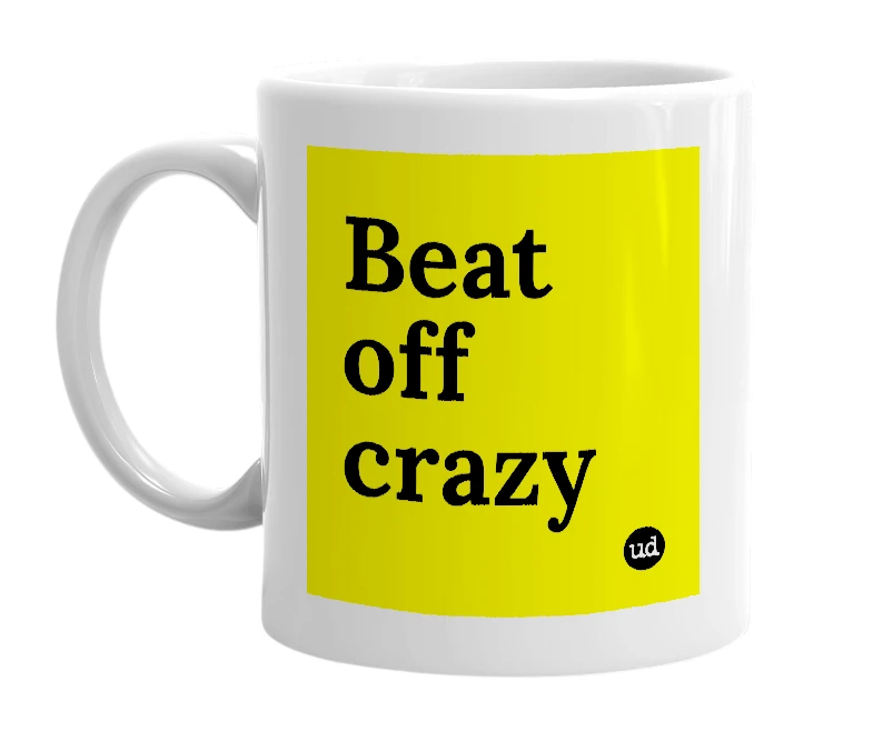 White mug with 'Beat off crazy' in bold black letters