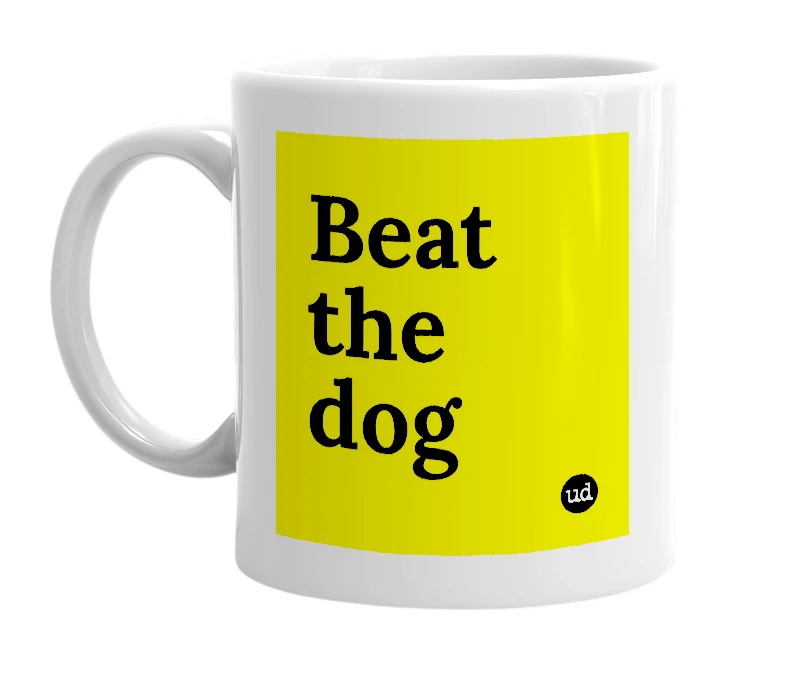 White mug with 'Beat the dog' in bold black letters