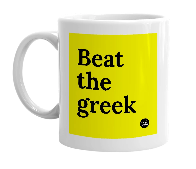 White mug with 'Beat the greek' in bold black letters