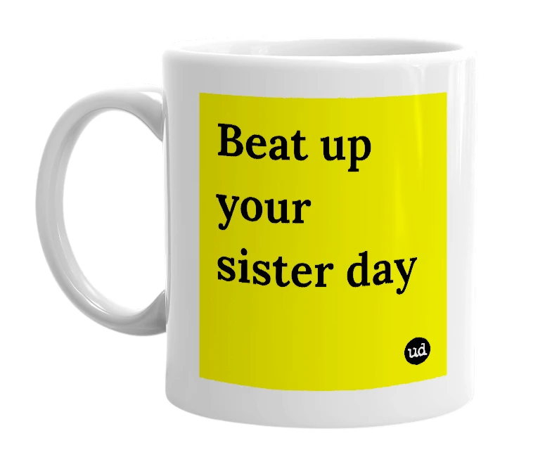 White mug with 'Beat up your sister day' in bold black letters