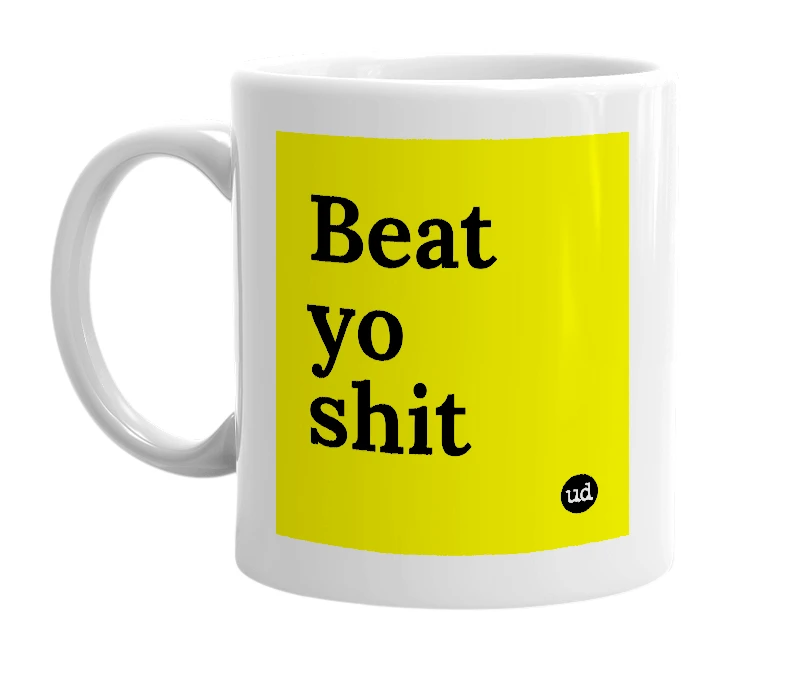 White mug with 'Beat yo shit' in bold black letters