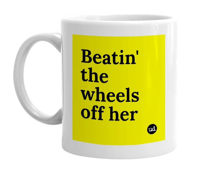 White mug with 'Beatin' the wheels off her' in bold black letters