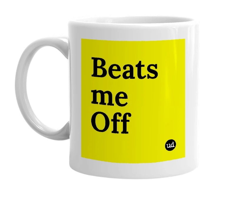 White mug with 'Beats me Off' in bold black letters
