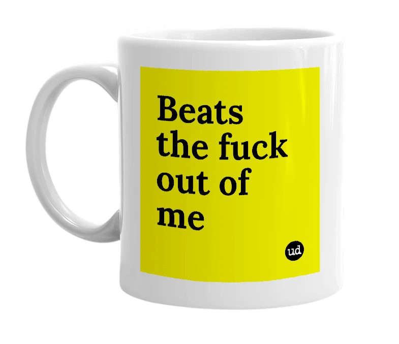 White mug with 'Beats the fuck out of me' in bold black letters