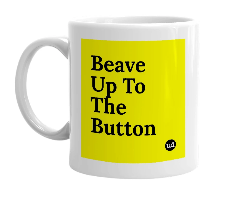 White mug with 'Beave Up To The Button' in bold black letters