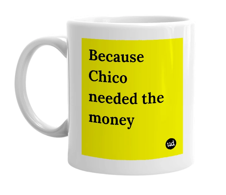 White mug with 'Because Chico needed the money' in bold black letters