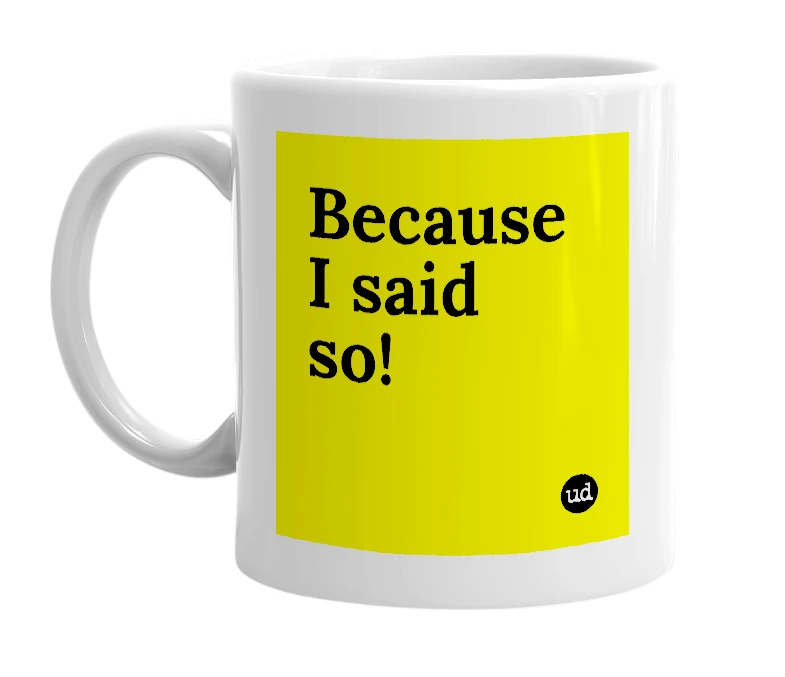 White mug with 'Because I said so!' in bold black letters